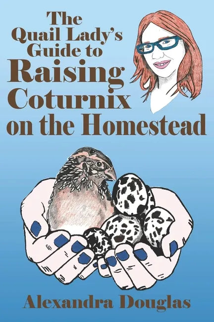The Quail Lady's Guide to Raising Coturnix on the Homestead - Paperback